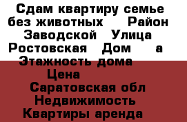 Сдам квартиру семье без животных.  › Район ­ Заводской › Улица ­ Ростовская › Дом ­ 16а › Этажность дома ­ 9 › Цена ­ 10 000 - Саратовская обл. Недвижимость » Квартиры аренда   